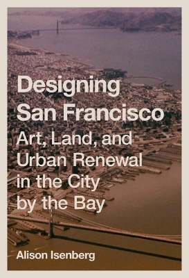 Designing San Francisco - Alison Isenberg