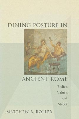 Dining Posture in Ancient Rome - Matthew B. Roller
