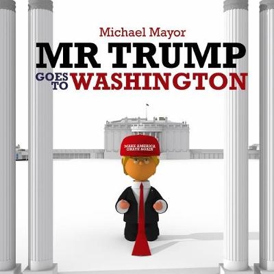 Mr Trump Goes to Washington - Michael Mayor