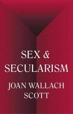 Sex and Secularism - Joan Wallach Scott