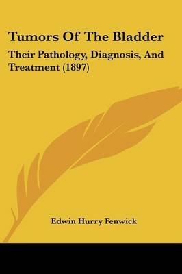 Tumors Of The Bladder - Edwin Hurry Fenwick