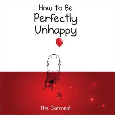 How to Be Perfectly Unhappy -  The Oatmeal, Matthew Inman