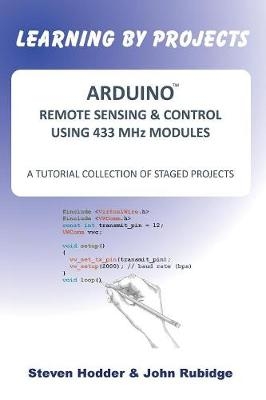 Arduino Remote Sensing & Control Using 433 MHZ Modules - Steven. Hodder, JOHN RUBIDGE