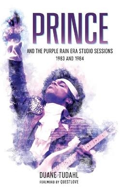 Prince and the Purple Rain Era Studio Sessions - Duane Tudahl