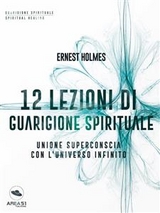 12 lezioni di guarigione spirituale - Ernest Holmes