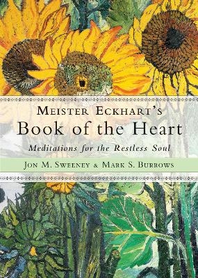 Meister Eckhart's Book of the Heart - Jon M. Sweeney, Mark S. Burrows
