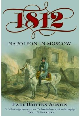 1812: Napoleon in Moscow - Paul Britten Austin