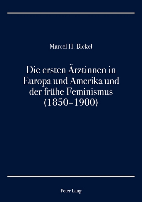 Die ersten Ärztinnen in Europa und Amerika und der frühe Feminismus (1850–1900) - Marcel H. Bickel
