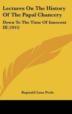 Lectures On The History Of The Papal Chancery - Reginald Lane Poole