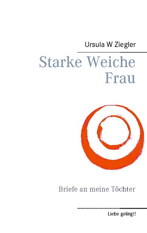 Starke Weiche Frau - Ursula W. Ziegler