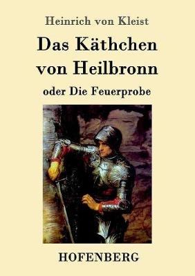 Das Käthchen von Heilbronn oder Die Feuerprobe - Heinrich von Kleist