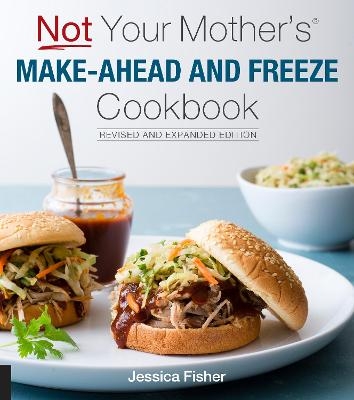 Not Your Mother's Make-Ahead and Freeze Cookbook Revised and Expanded Edition - Jessica Fisher