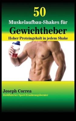 50 Muskelaufbau-Shakes Fur Gewichtheber - Joseph Correa