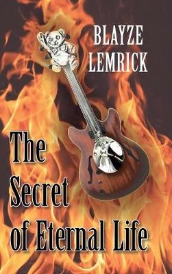 The Secret of Eternal Life - Blayze Lemrick