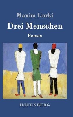 Drei Menschen - Maxim Gorki