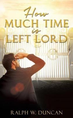How Much Time Is Left Lord - Ralph W Duncan