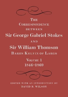 The Correspondence between Sir George Gabriel Stokes and Sir William Thomson, Baron Kelvin of Largs 2 Part Set - William Thomson, George Gabriel Stokes