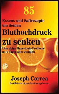 85 Essens-Und Saftrezepte Um Deinen Bluthochdruck Zu Senken - Joseph Correa