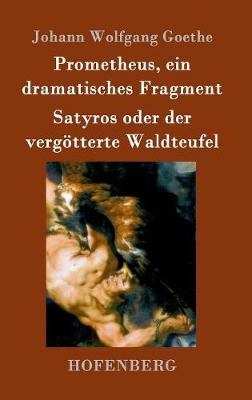 Prometheus, ein dramatisches Fragment / Satyros oder der vergÃ¶tterte Waldteufel - Johann Wolfgang Goethe