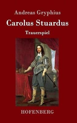 Carolus Stuardus - Andreas Gryphius