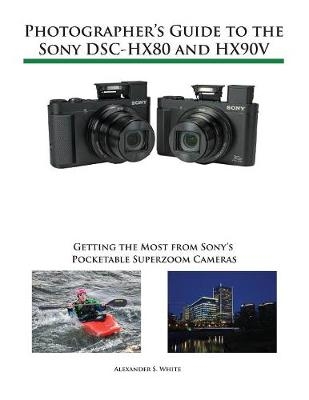 Photographer's Guide to the Sony DSC-HX80 and HX90V - Alexander S White