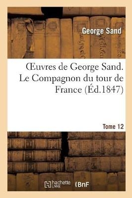 Oeuvres de George Sand. Tome 12. Le Compagnon Du Tour de France - George Sand