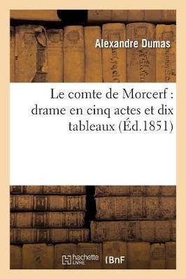 Le Comte de Morcerf: Drame En Cinq Actes Et Dix Tableaux - Alexandre Dumas, Auguste Maquet
