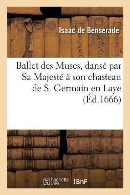 Ballet Des Muses, Dans� Par Sa Majest� � Son Chasteau de S. Germain En Laye, Le 2 D�cembre 1666 - Isaac De Benserade