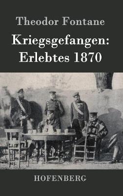 Kriegsgefangen: Erlebtes 1870 - Theodor Fontane