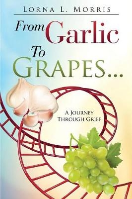 From Garlic to Grapes... - Lorna L Morris