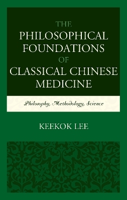 The Philosophical Foundations of Classical Chinese Medicine - Keekok Lee