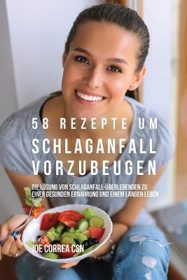 58 Rezepte um Schlaganfall vorzubeugen - Joe Correa