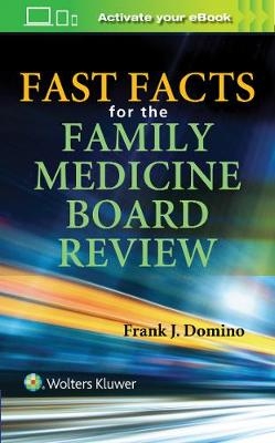 Fast Facts for the Family Medicine Board Review - Frank J. Domino