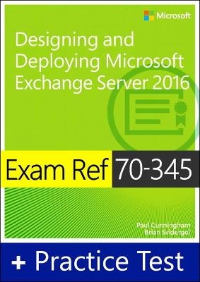 Exam Ref 70-345 Designing and Deploying Microsoft Exchange Server 2016 with Practice Test - Paul Cunningham, Brian Svidergol