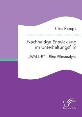 Nachhaltige Entwicklung im Unterhaltungsfilm. "WALL·E" - Eine Filmanalyse - Elisa Hampe