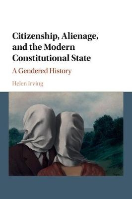 Citizenship, Alienage, and the Modern Constitutional State - Helen Irving