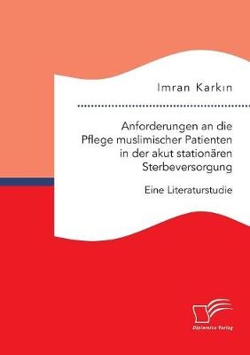 Anforderungen an die Pflege muslimischer Patienten in der akut stationären Sterbeversorgung - Imran Karkin