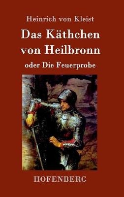 Das Käthchen von Heilbronn oder Die Feuerprobe - Heinrich von Kleist