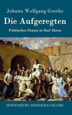 Die Aufgeregten - Johann Wolfgang Goethe