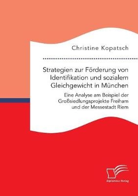 Strategien zur Förderung von Identifikation und sozialem Gleichgewicht in München. Eine Analyse am Beispiel der Großsiedlungsprojekte Freiham und der Messestadt Riem - Christine Kopatsch