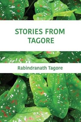 Stories from Tagore - Sir Rabindranath Tagore