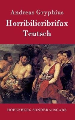 Horribilicribrifax Teutsch - Andreas Gryphius