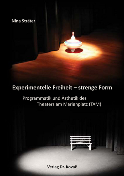 Experimentelle Freiheit – strenge Form. Programmatik und Ästhetik des Theaters am Marienplatz (TAM) - Nina Sträter