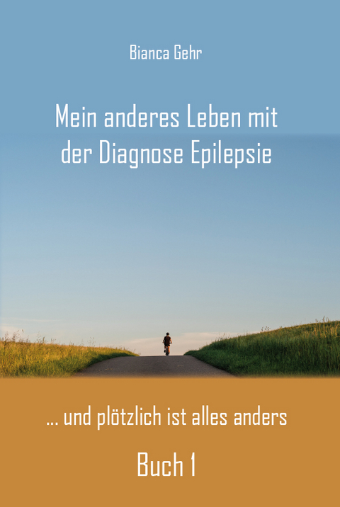 Mein anderes Leben mit der Diagnose Epilepsie – Buch 1 - Bianca Gehr