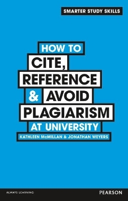 How to Cite, Reference & Avoid Plagiarism at University - Kathleen McMillan, Jonathan Weyers