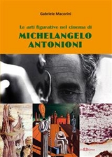 Le arti figurative nel cinema di Michelangelo Antonioni - Gabriele Macorini
