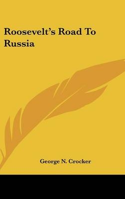 Roosevelt's Road To Russia - George N Crocker