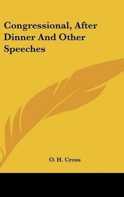 Congressional, After Dinner and Other Speeches - O H Cross