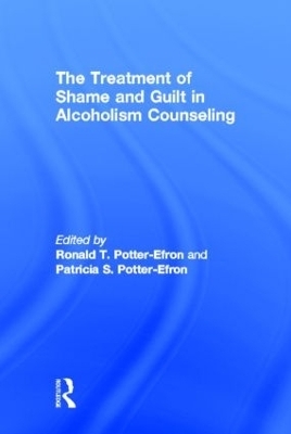 The Treatment of Shame and Guilt in Alcoholism Counseling - Ron Potter-Efron, Patricia Potter-Efron