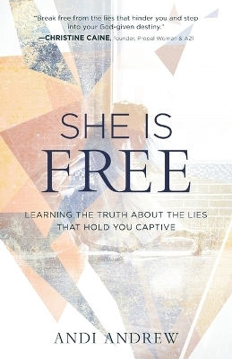 She Is Free – Learning the Truth about the Lies that Hold You Captive - Andi Andrew